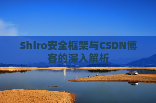 Shiro安全框架与CSDN博客的深入解析